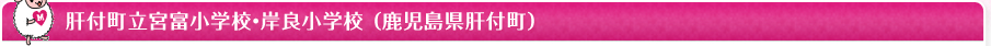 肝付町立宮富小学校・岸良小学校（鹿児島県肝付町）