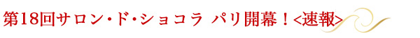 第18回サロン･ド･ショコラ パリ開幕！<速報>